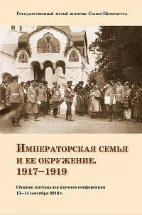 Императорская семья и ее окружение. 1917–1919. Сборник материалов научной конференции 13–14 сентября 2018 года