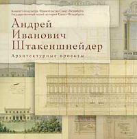 Андрей Иванович Штакеншнейдер. Архитектурные проекты из собрания Государственного музея истории Санкт-Петербурга: Каталог.