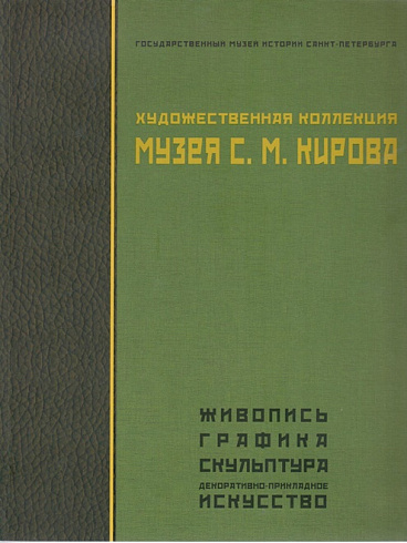 Художественная коллекция Музея С.М.Кирова. Живопись, графика, скульптура, декоративно-прикладное искусство